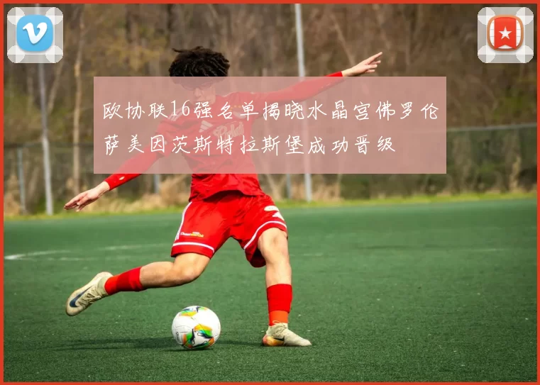 欧协联16强名单揭晓水晶宫佛罗伦萨美因茨斯特拉斯堡成功晋级