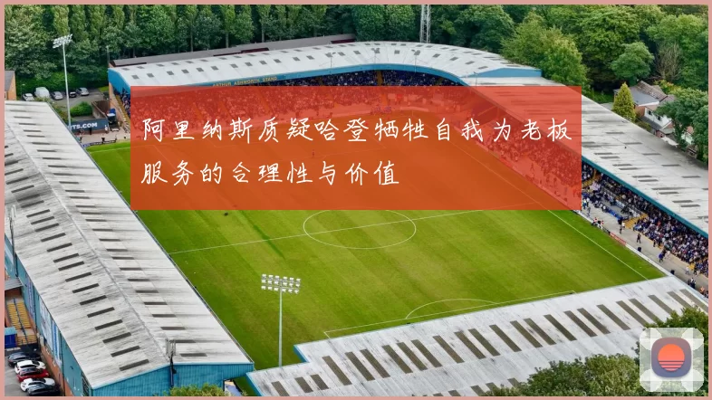 阿里纳斯质疑哈登牺牲自我为老板服务的合理性与价值